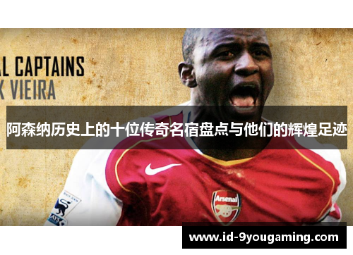 阿森纳历史上的十位传奇名宿盘点与他们的辉煌足迹